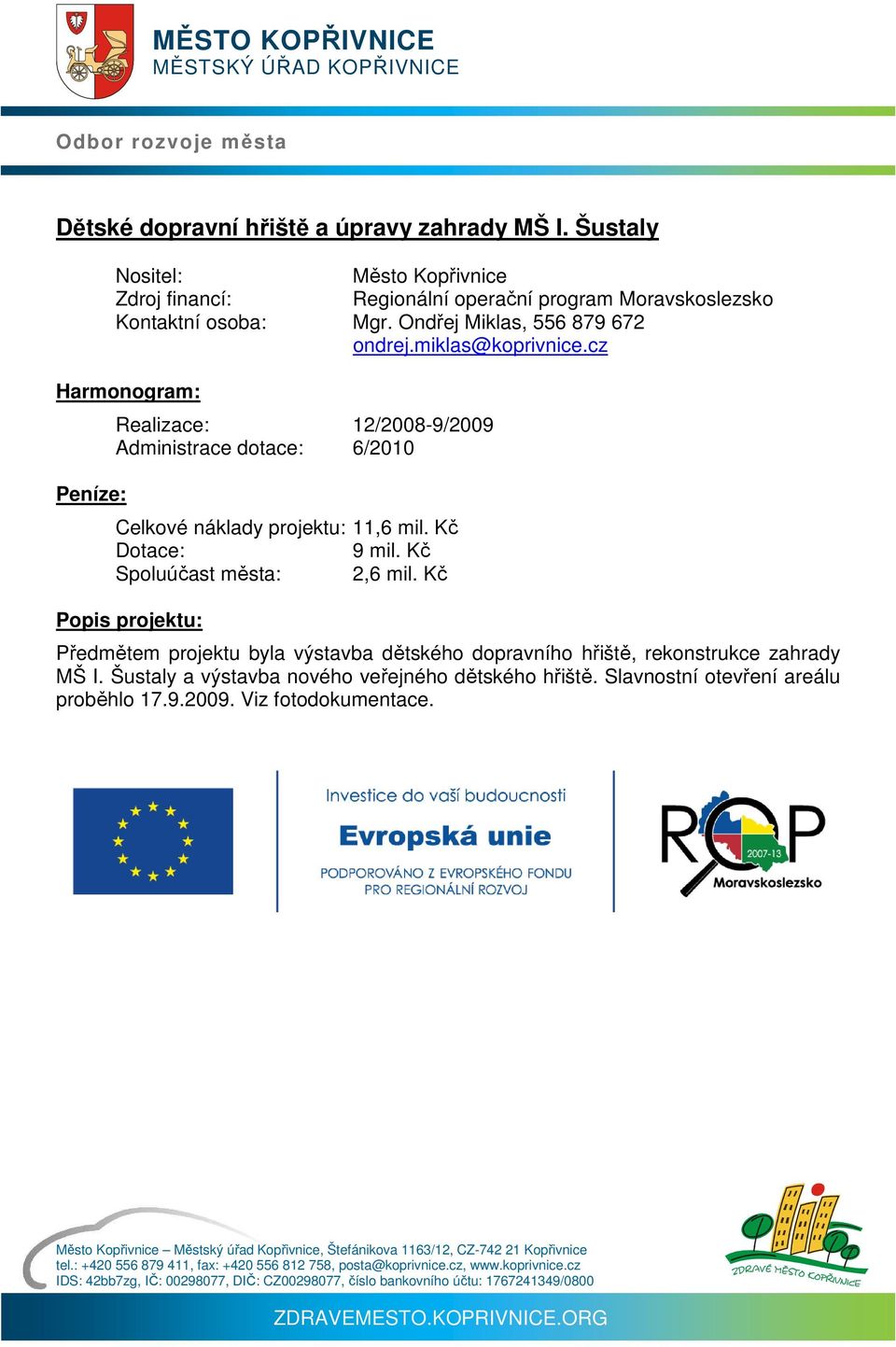 cz Peníze: Realizace: 12/2008-9/2009 Administrace dotace: 6/2010 Celkové náklady projektu: 11,6 mil. Kč 9 mil.