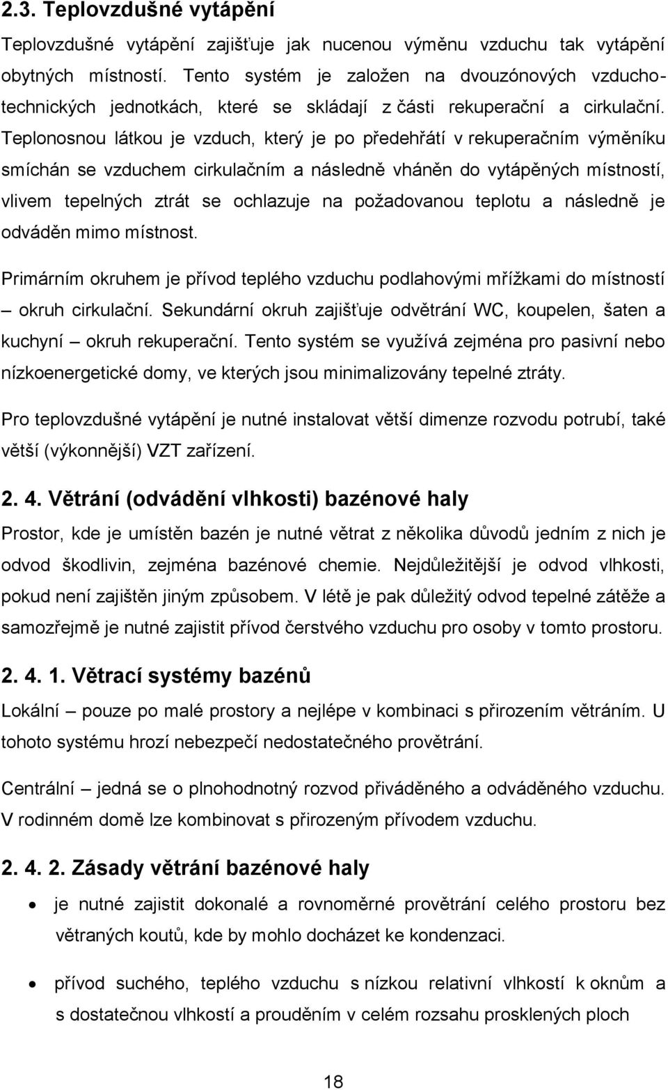 Teplonosnou látkou je vzduch, který je po předehřátí v rekuperačním výměníku smíchán se vzduchem cirkulačním a následně vháněn do vytápěných místností, vlivem tepelných ztrát se ochlazuje na