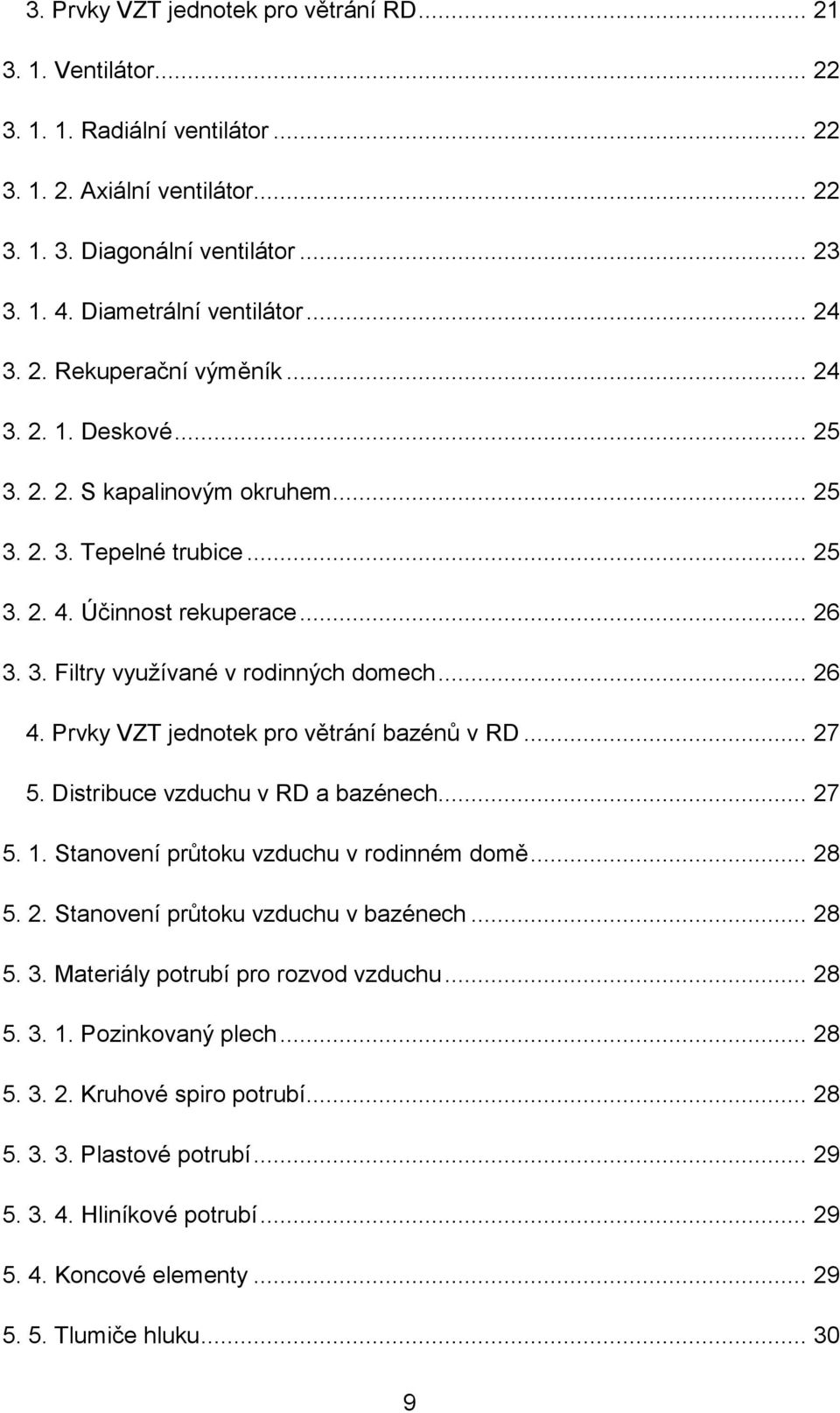 .. 26 4. Prvky VZT jednotek pro větrání bazénů v RD... 27 5. Distribuce vzduchu v RD a bazénech... 27 5. 1. Stanovení průtoku vzduchu v rodinném domě... 28 5. 2. Stanovení průtoku vzduchu v bazénech.