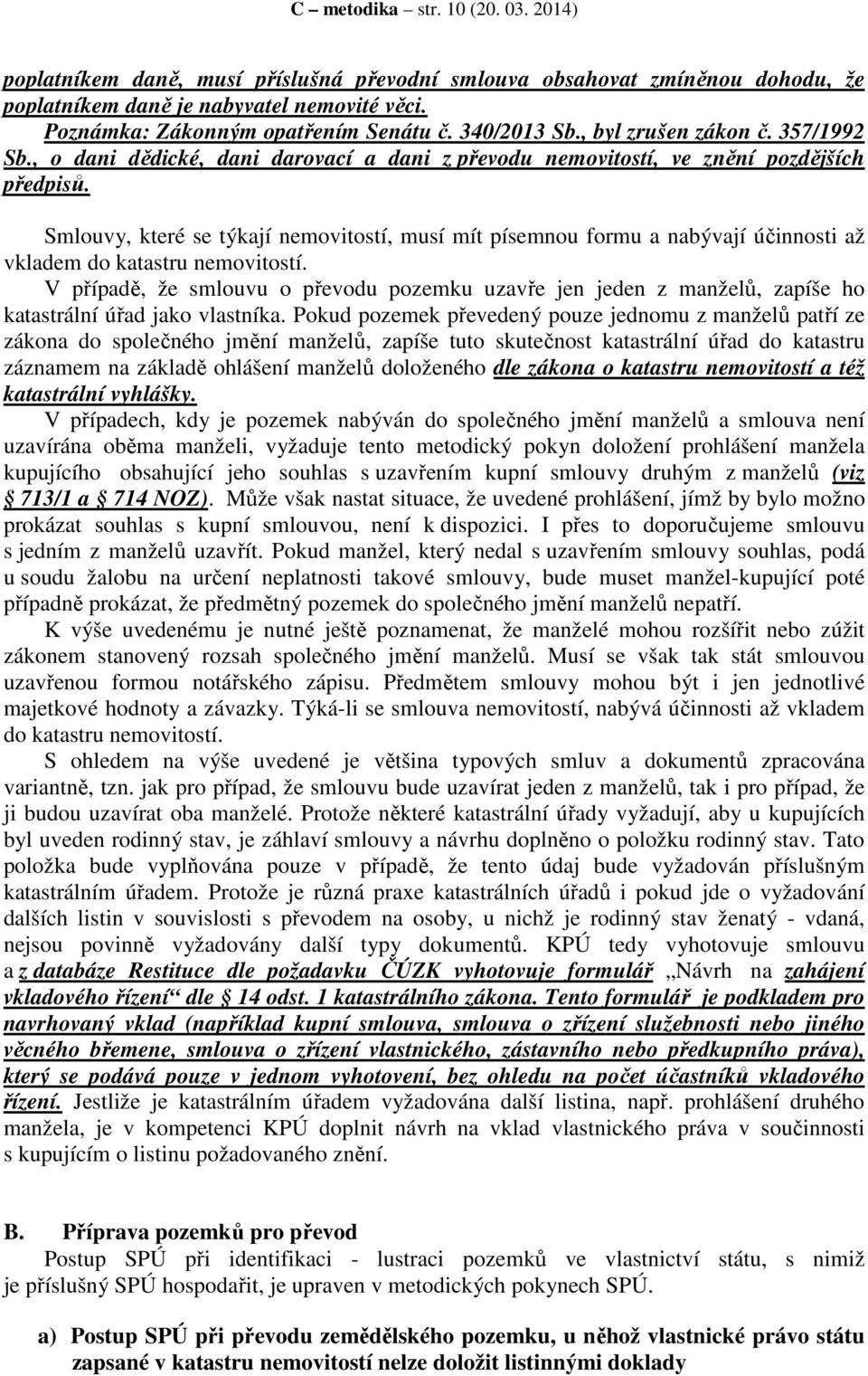 Smlouvy, které se týkají nemovitostí, musí mít písemnou formu a nabývají účinnosti až vkladem do katastru nemovitostí.