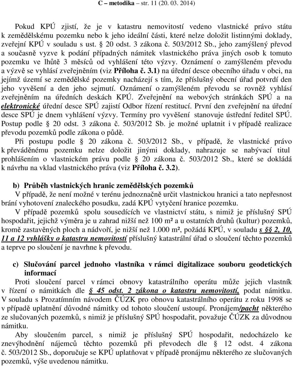 ust. 20 odst. 3 zákona č. 503/2012 Sb., jeho zamýšlený převod a současně vyzve k podání případných námitek vlastnického práva jiných osob k tomuto pozemku ve lhůtě 3 měsíců od vyhlášení této výzvy.