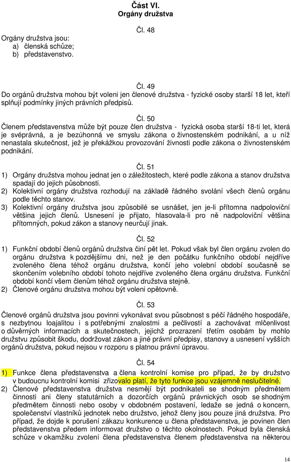 50 Členem představenstva může být pouze člen družstva - fyzická osoba starší 18-ti let, která je svéprávná, a je bezúhonná ve smyslu zákona o živnostenském podnikání, a u níž nenastala skutečnost,