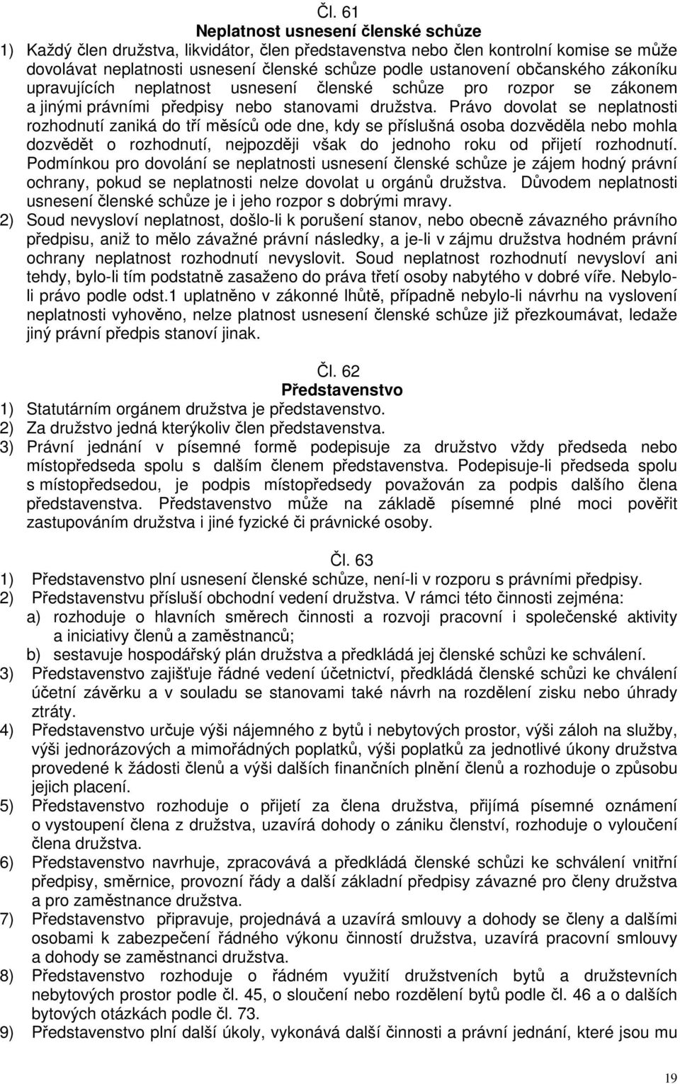 Právo dovolat se neplatnosti rozhodnutí zaniká do tří měsíců ode dne, kdy se příslušná osoba dozvěděla nebo mohla dozvědět o rozhodnutí, nejpozději však do jednoho roku od přijetí rozhodnutí.