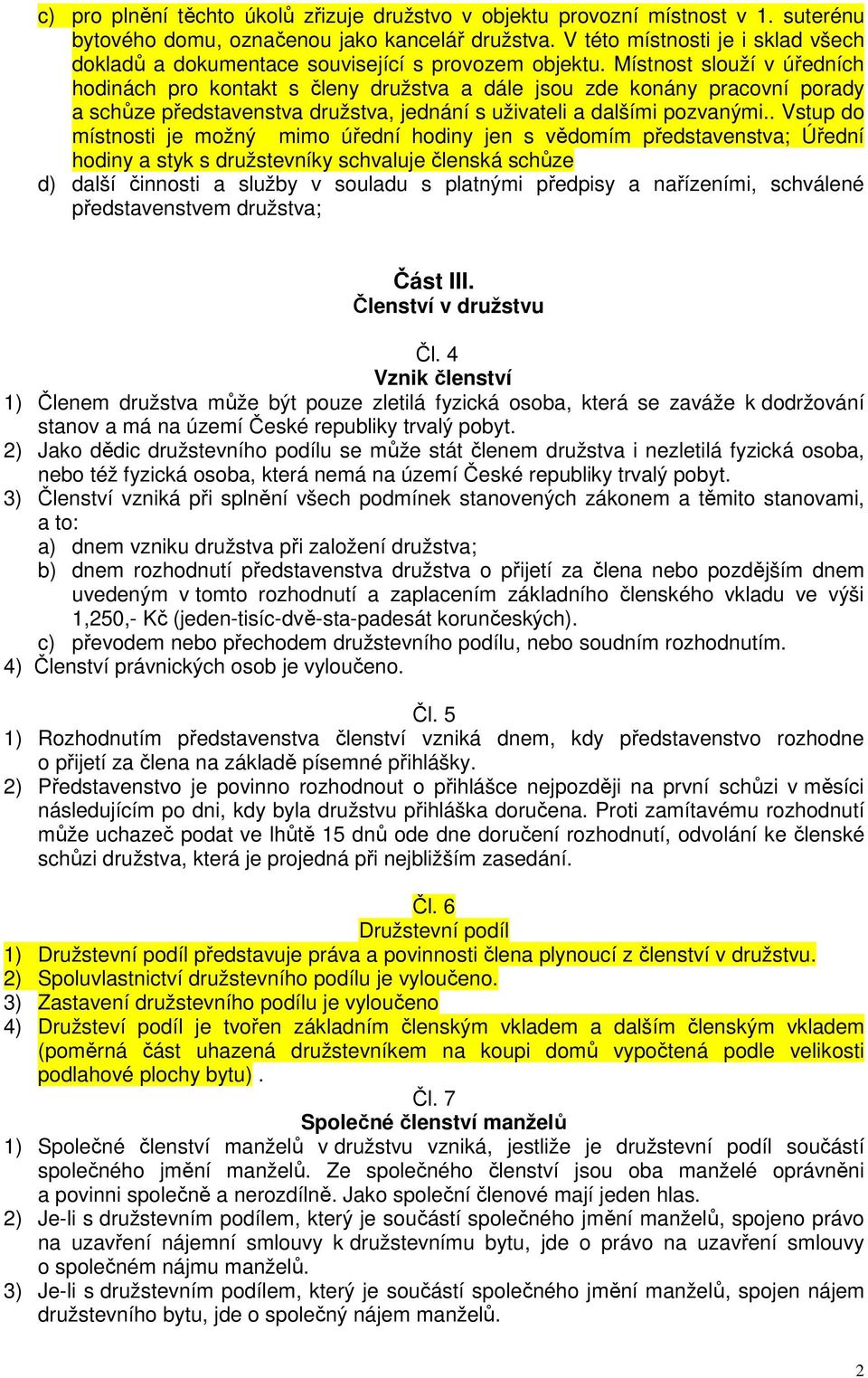 Místnost slouží v úředních hodinách pro kontakt s členy družstva a dále jsou zde konány pracovní porady a schůze představenstva družstva, jednání s uživateli a dalšími pozvanými.