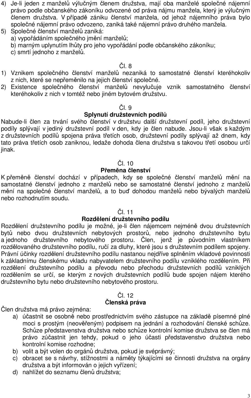 5) Společné členství manželů zaniká: a) vypořádáním společného jmění manželů; b) marným uplynutím lhůty pro jeho vypořádání podle občanského zákoníku; c) smrtí jednoho z manželů. Čl.