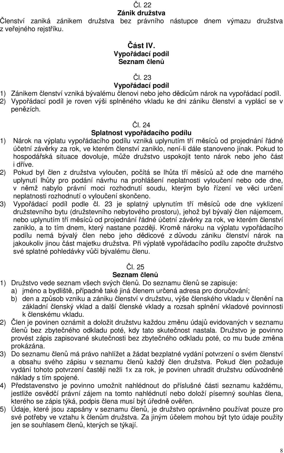 2) Vypořádací podíl je roven výši splněného vkladu ke dni zániku členství a vyplácí se v penězích. Čl.