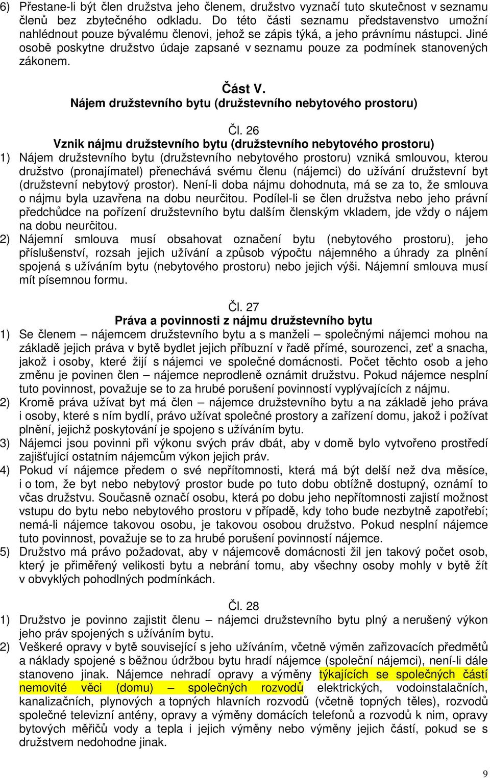 Jiné osobě poskytne družstvo údaje zapsané v seznamu pouze za podmínek stanovených zákonem. Část V. Nájem družstevního bytu (družstevního nebytového prostoru) Čl.