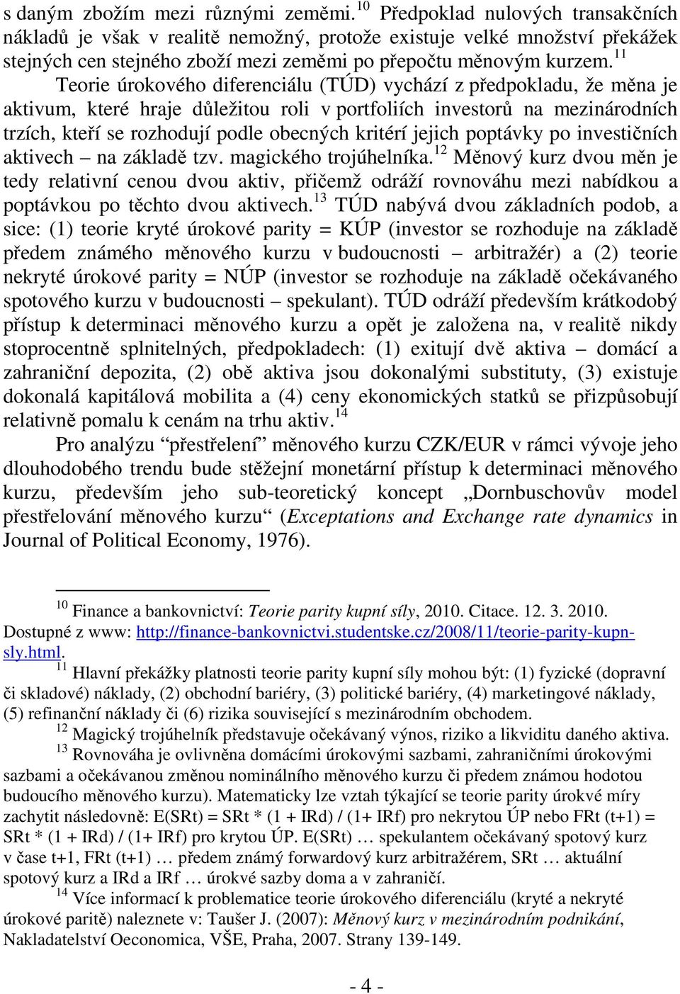 11 Teorie úrokového diferenciálu (TÚD) vychází z předpokladu, že měna je aktivum, které hraje důležitou roli v portfoliích investorů na mezinárodních trzích, kteří se rozhodují podle obecných kritérí