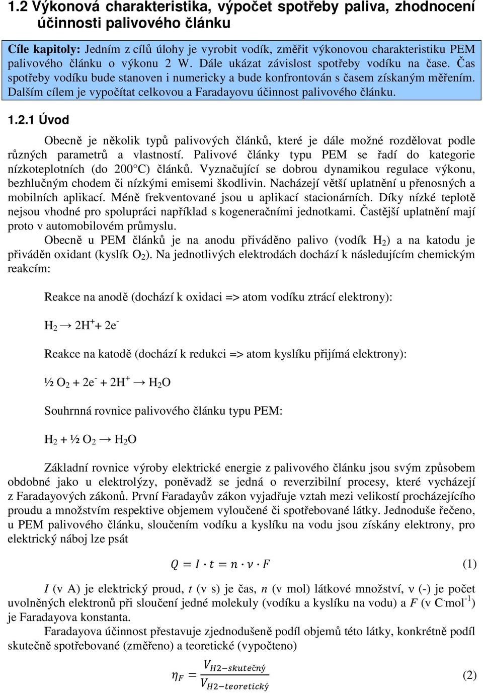 Dalším cílem je vypočítat celkovou a Faradayovu účinnost palivového článku. 1.2.1 Úvod Obecně je několik typů palivových článků, které je dále možné rozdělovat podle různých parametrů a vlastností.