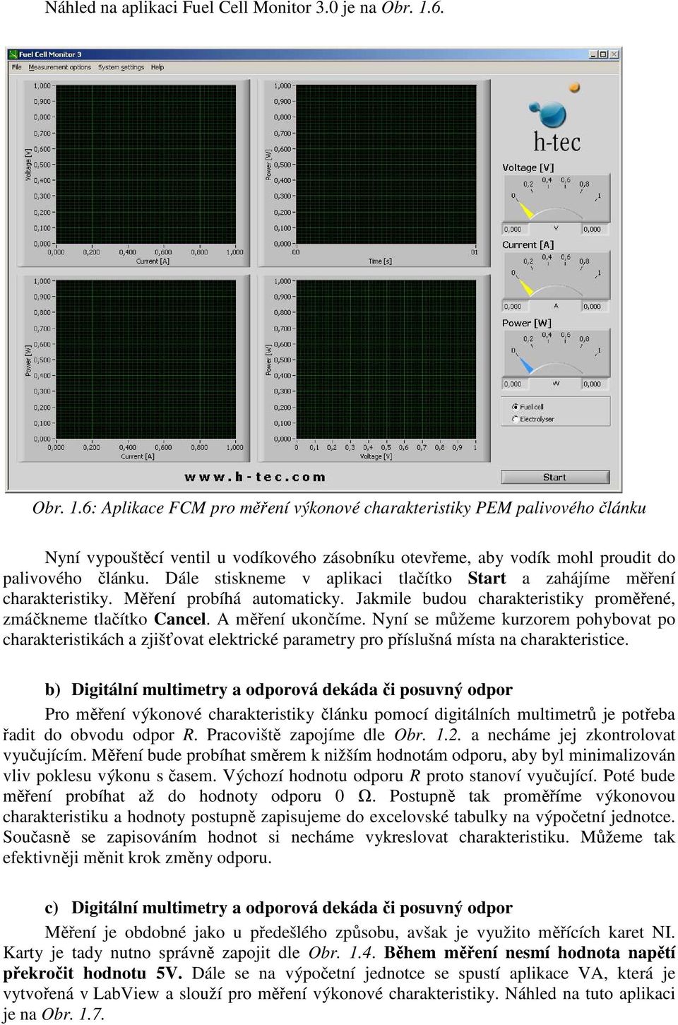 Dále stiskneme v aplikaci tlačítko Start a zahájíme měření charakteristiky. Měření probíhá automaticky. Jakmile budou charakteristiky proměřené, zmáčkneme tlačítko Cancel. A měření ukončíme.