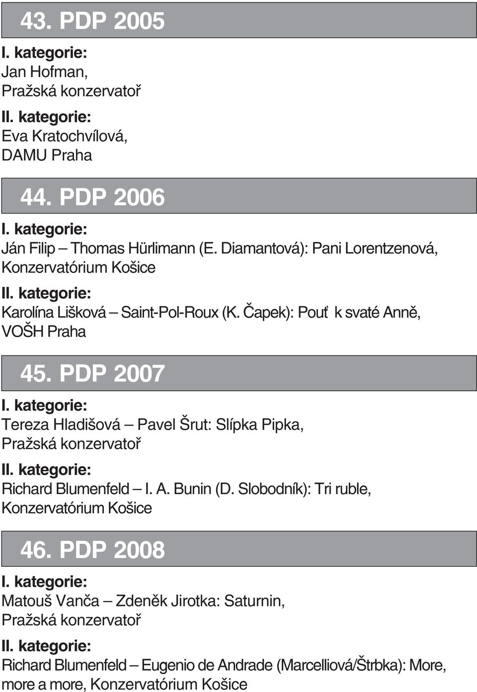 PDP 2007 Tereza Hladi ová Pavel rut: Slípka Pipka, Richard Blumenfeld I. A. Bunin (D.