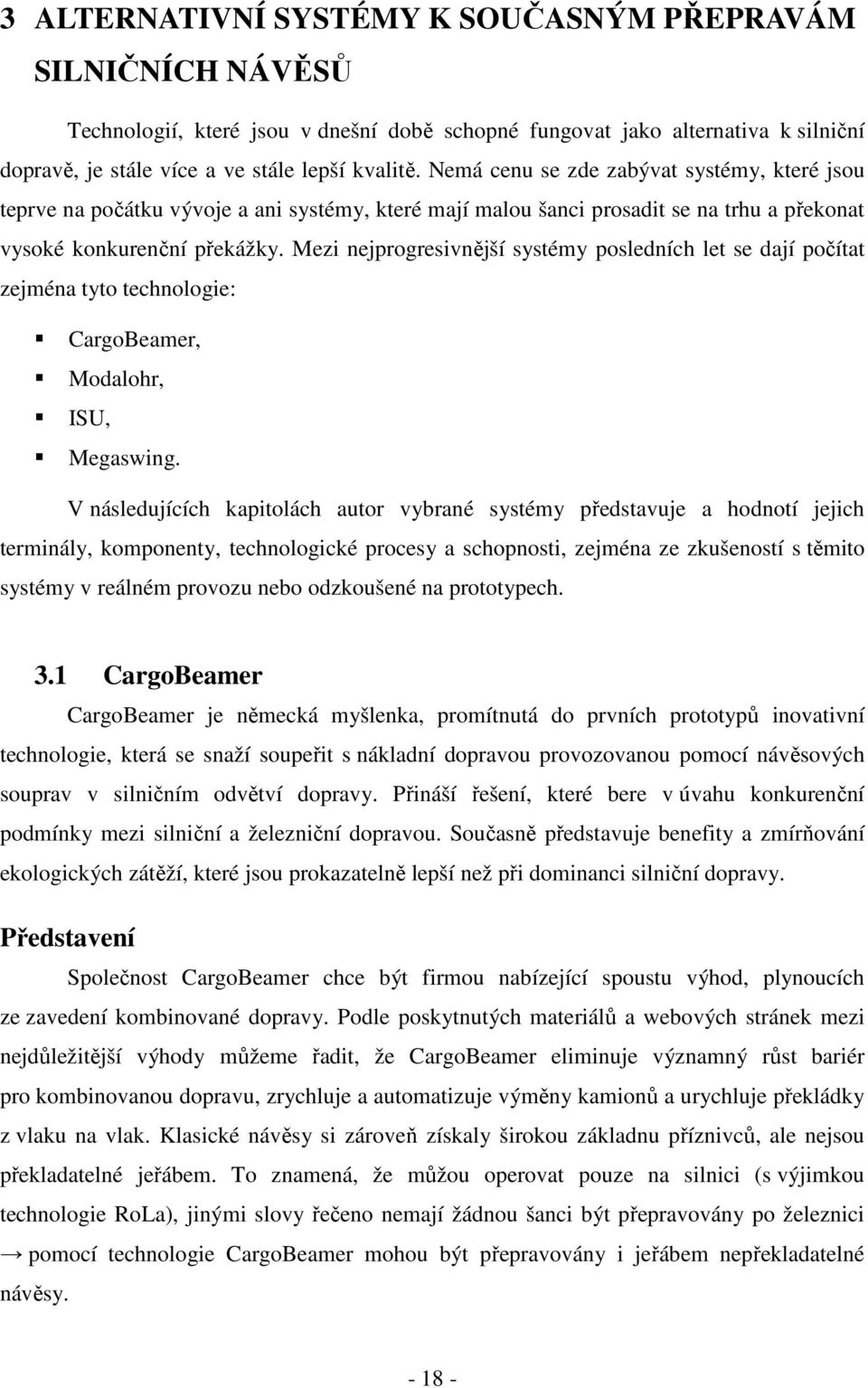 Mezi nejprogresivnější systémy posledních let se dají počítat zejména tyto technologie: CargoBeamer, Modalohr, ISU, Megaswing.