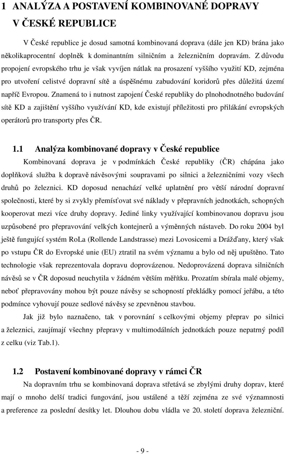 Z důvodu propojení evropského trhu je však vyvíjen nátlak na prosazení vyššího využití KD, zejména pro utvoření celistvé dopravní sítě a úspěšnému zabudování koridorů přes důležitá území napříč