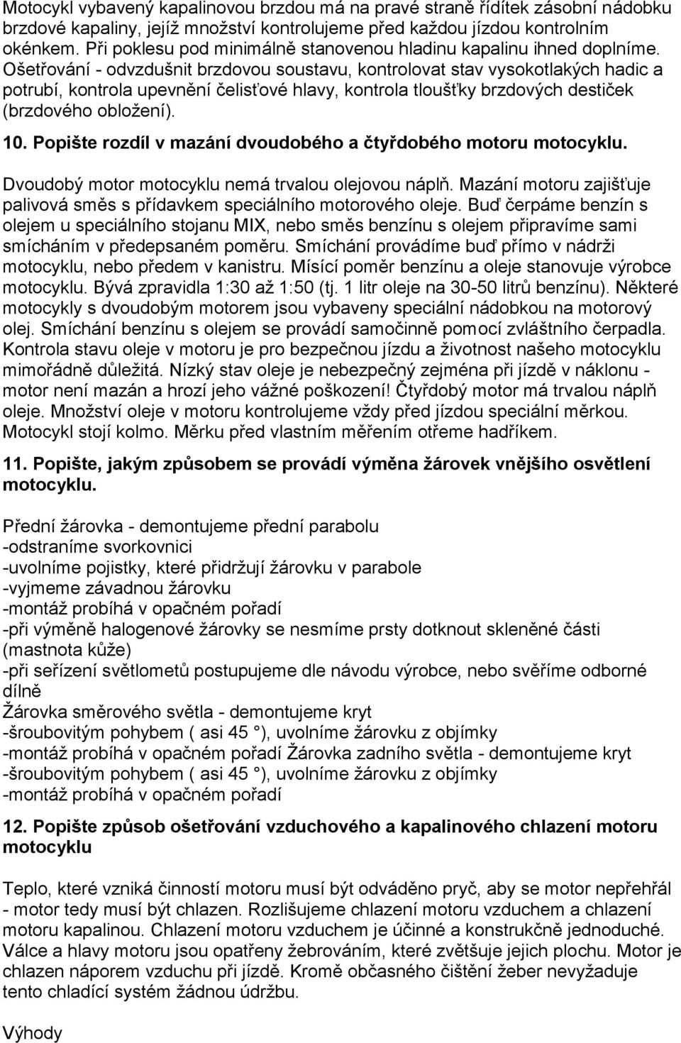 Ošetřování - odvzdušnit brzdovou soustavu, kontrolovat stav vysokotlakých hadic a potrubí, kontrola upevnění čelisťové hlavy, kontrola tloušťky brzdových destiček (brzdového obložení). 10.