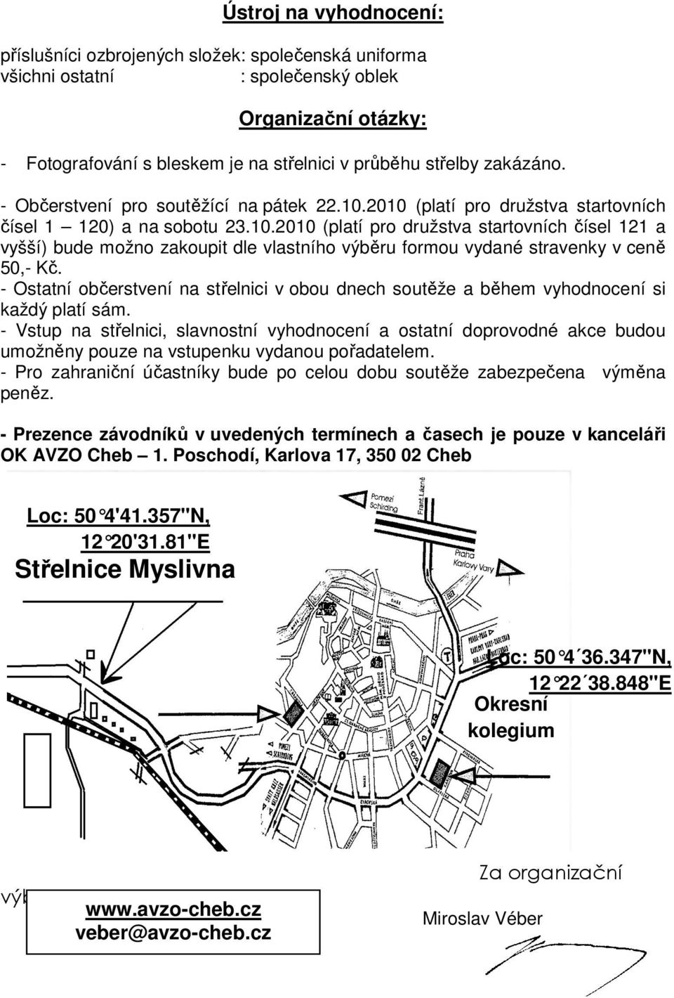 - Ostatní občerstvení na střelnici v obou dnech soutěže a během vyhodnocení si každý platí sám.