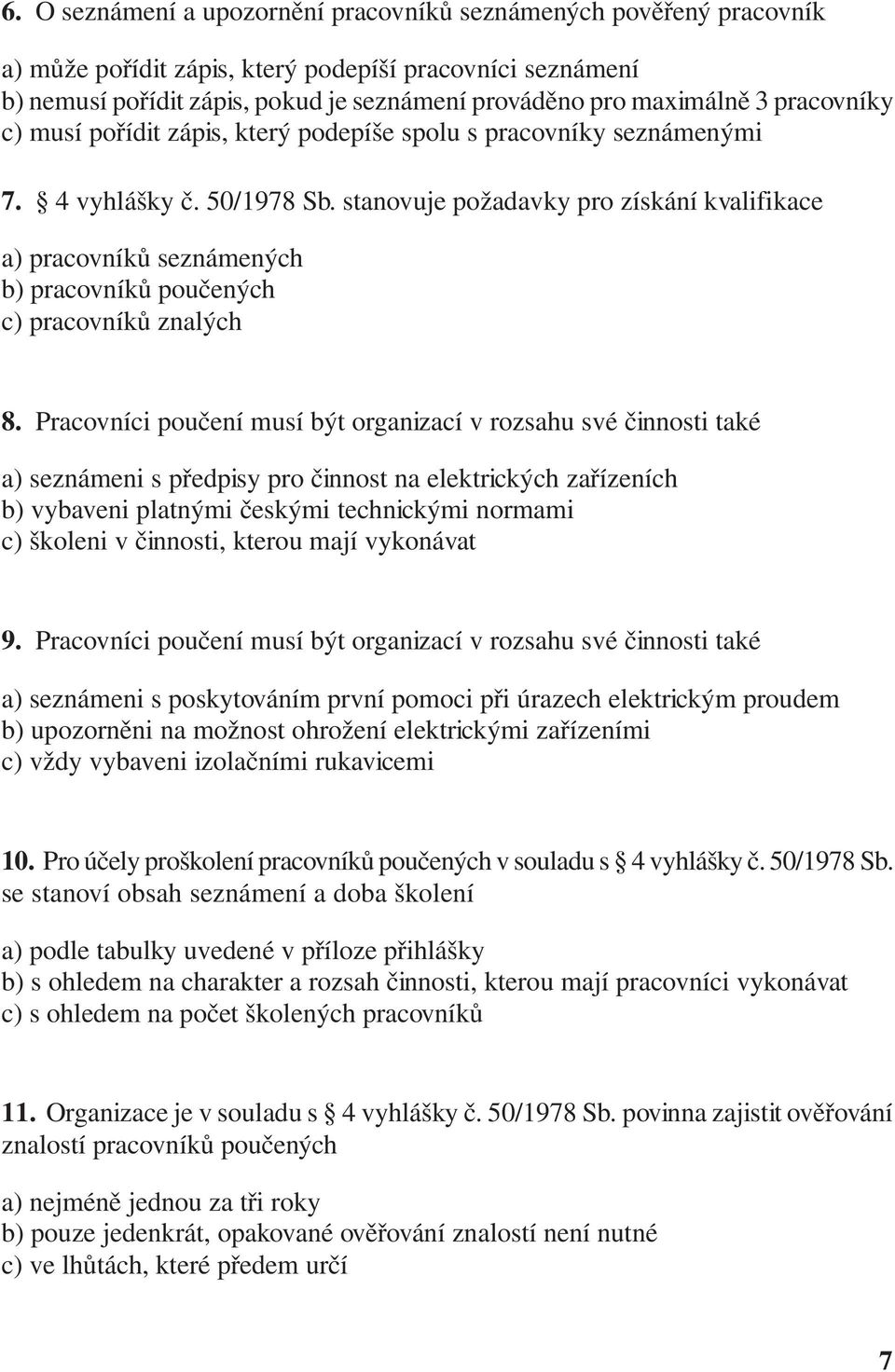 stanovuje požadavky pro získání kvalifikace a) pracovníků seznámených b) pracovníků poučených c) pracovníků znalých 8.