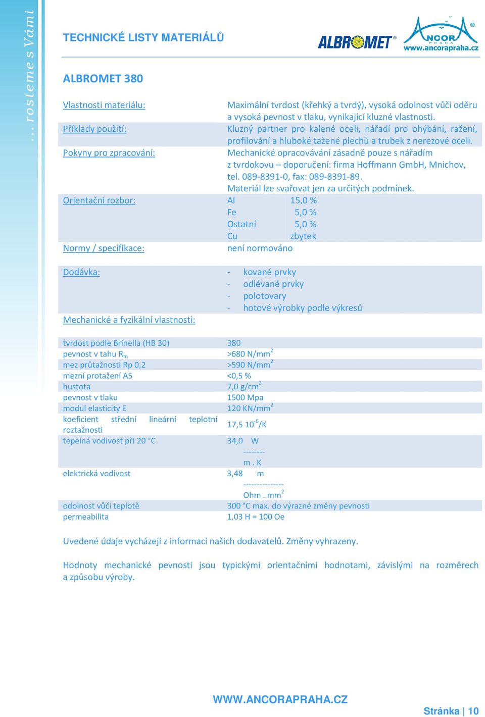 Mechanické opracovávání zásadně pouze s nářadím z tvrdokovu doporučení: firma Hoffmann GmbH, Mnichov, tel. 089-8391-0, fax: 089-8391-89. Materiál lze svařovat jen za určitých podmínek.