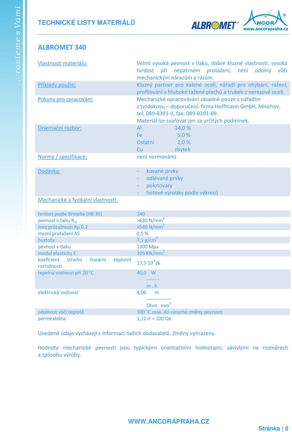 Mechanické opracovávání zásadně pouze s nářadím z tvrdokovu doporučení: firma Hoffmann GmbH, Mnichov, tel. 089-8391-0, fax: 089-8391-89. Materiál lze svařovat jen za určitých podmínek.