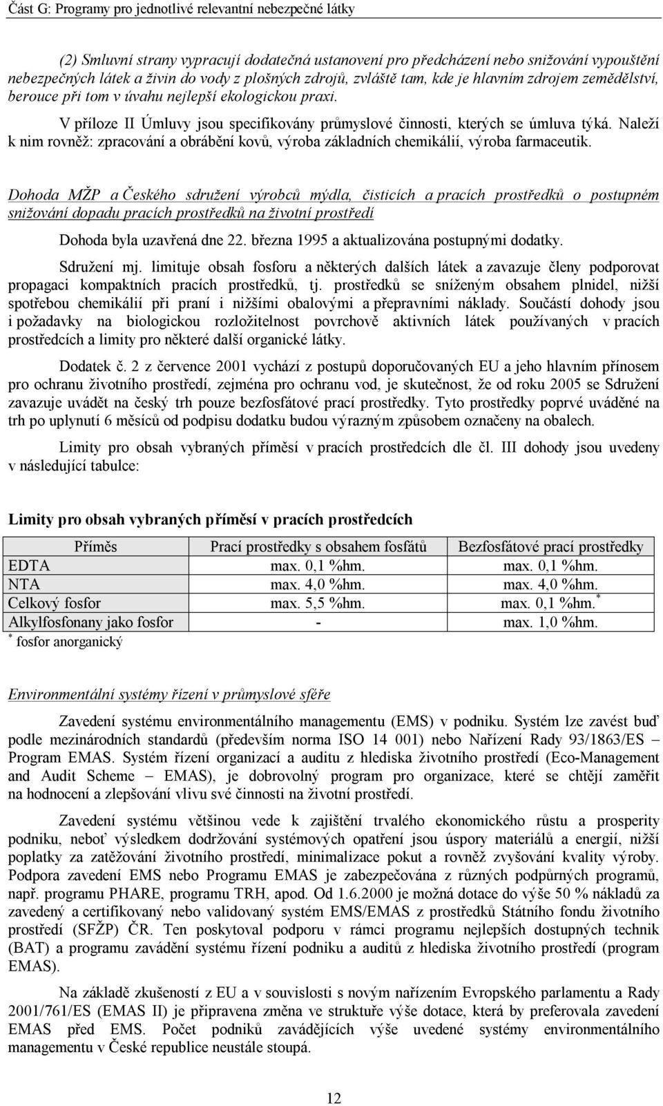 Naleží k nim rovněž: zpracování a obrábění kovů, výroba základních chemikálií, výroba farmaceutik.