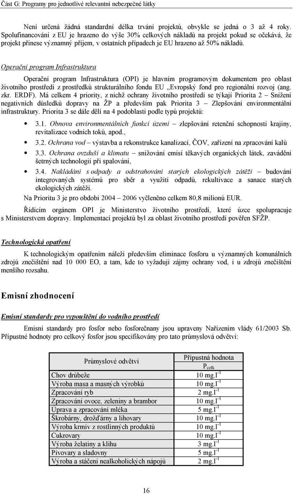 Operační program Infrastruktura Operační program Infrastruktura (OPI) je hlavním programovým dokumentem pro oblast životního prostředí z prostředků strukturálního fondu EU Evropský fond pro