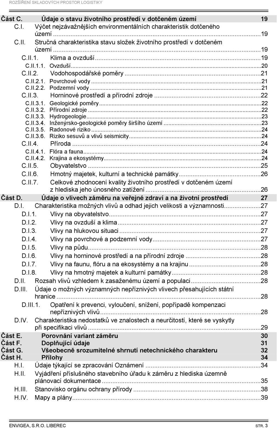 ..21 C.II.3. Horninové prostředí a přírodní zdroje...22 C.II.3.1. Geologické poměry...22 C.II.3.2. Přírodní zdroje...22 C.II.3.3. Hydrogeologie...23 C.II.3.4.