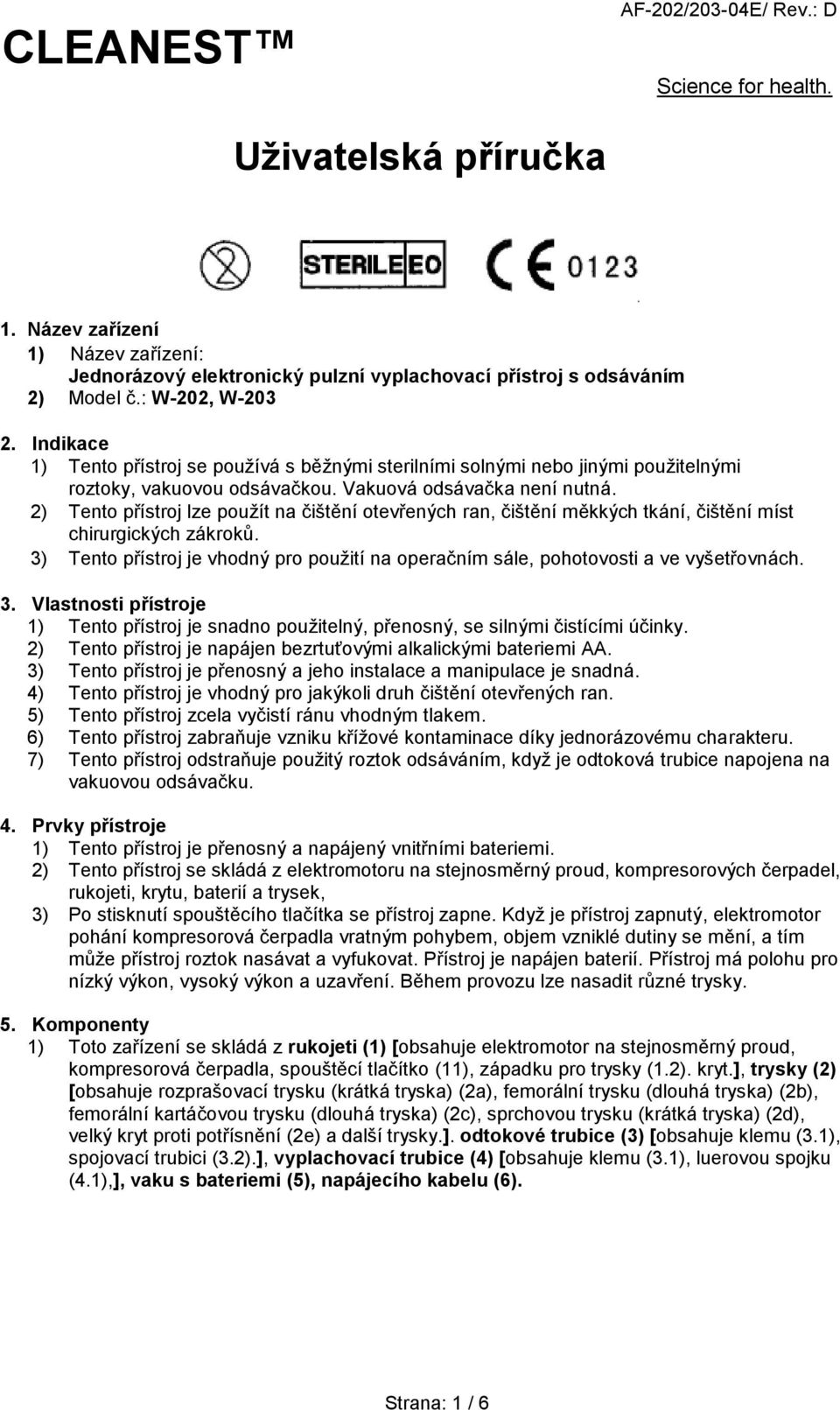 2) Tento přístroj lze použít na čištění otevřených ran, čištění měkkých tkání, čištění míst chirurgických zákroků.