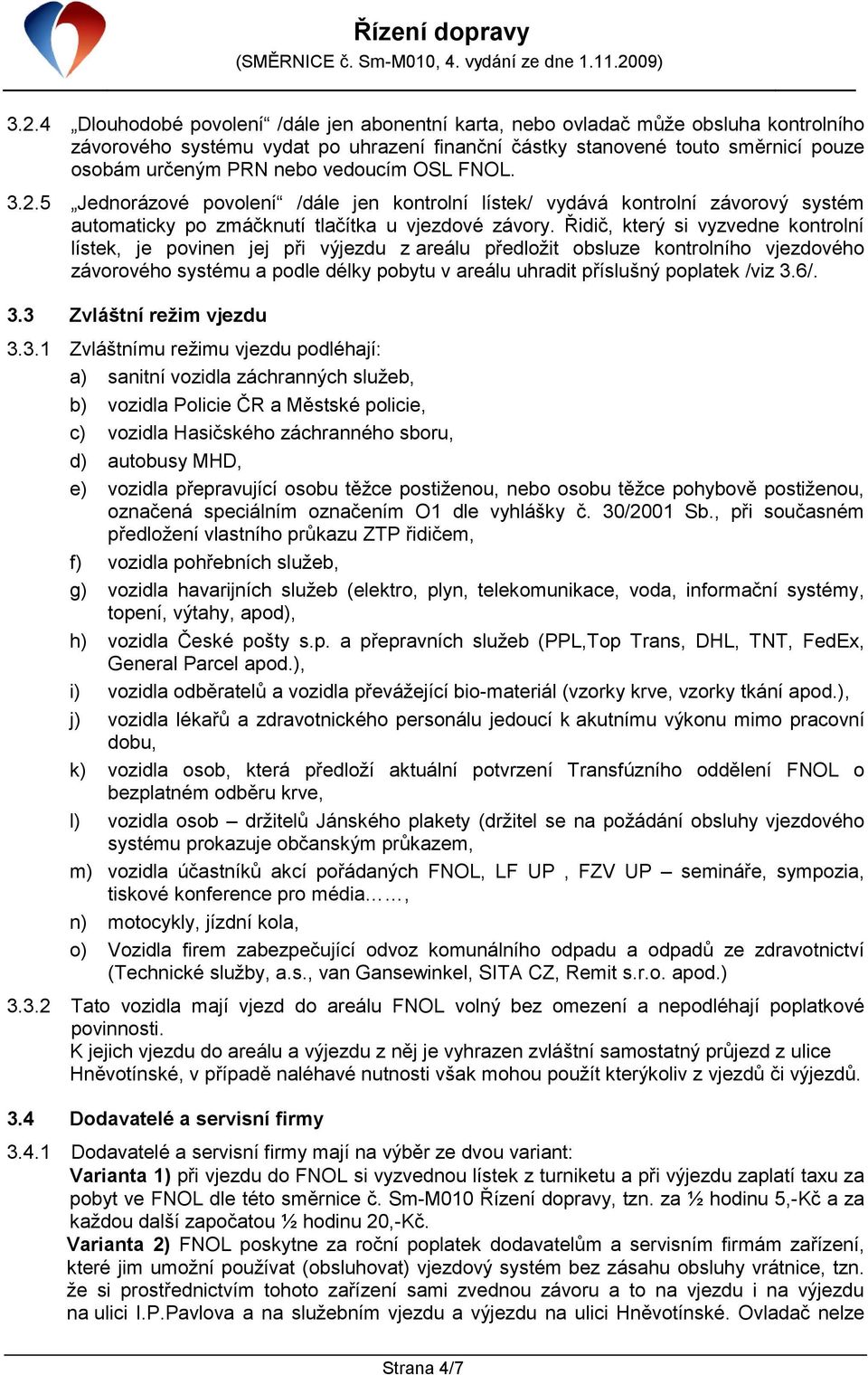 Řidič, který si vyzvedne kontrolní lístek, je povinen jej při výjezdu z areálu předložit obsluze kontrolního vjezdového závorového systému a podle délky pobytu v areálu uhradit příslušný poplatek