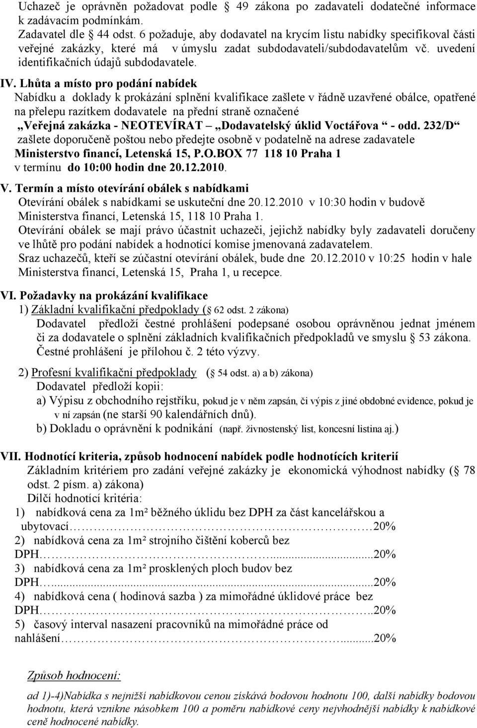 Lhůta a místo pro podání nabídek Nabídku a doklady k prokázání splnění kvalifikace zašlete v řádně uzavřené obálce, opatřené na přelepu razítkem dodavatele na přední straně označené Veřejná zakázka -