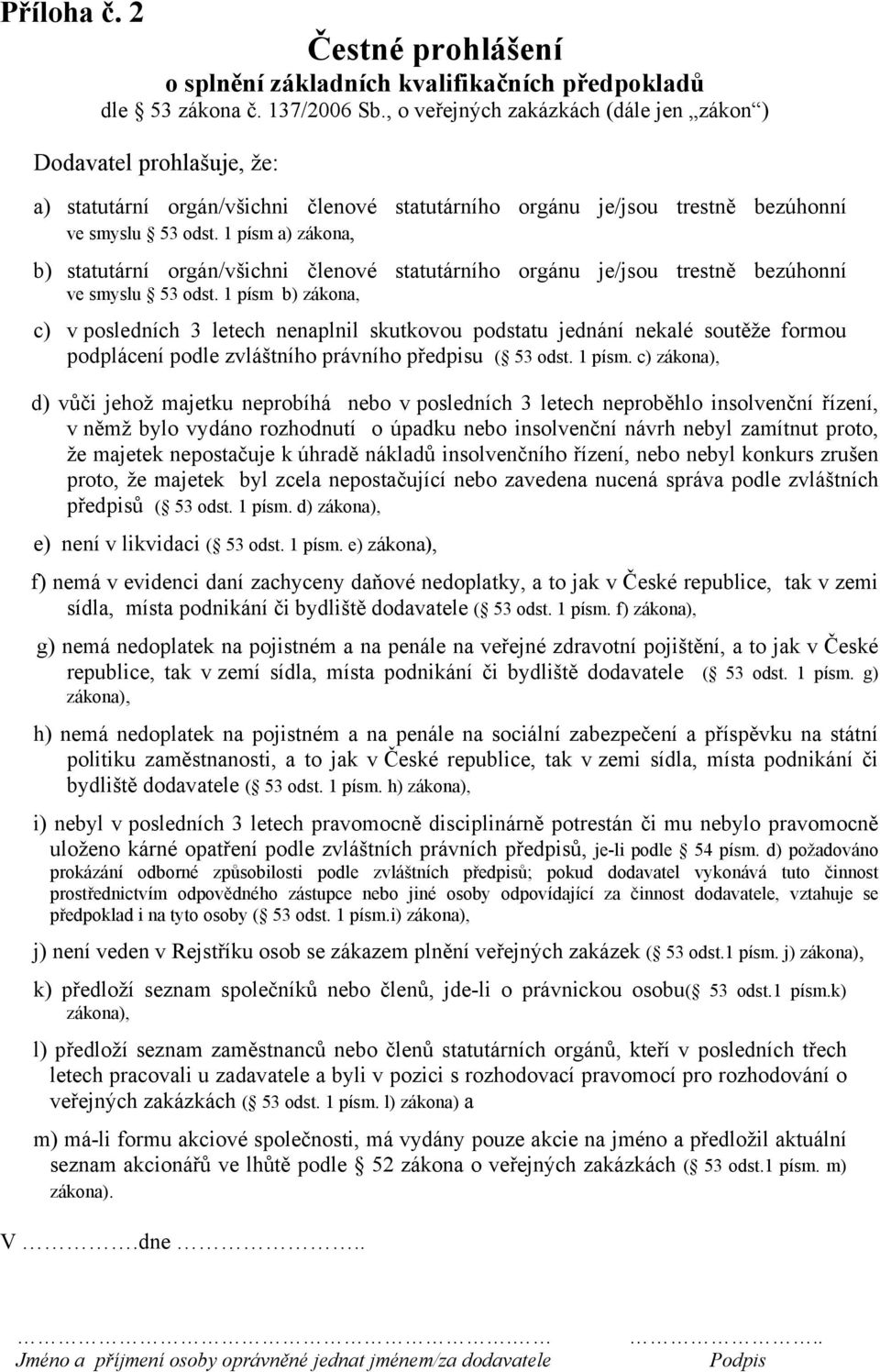 1 písm a) zákona, b) statutární orgán/všichni členové statutárního orgánu je/jsou trestně bezúhonní ve smyslu 53 odst.