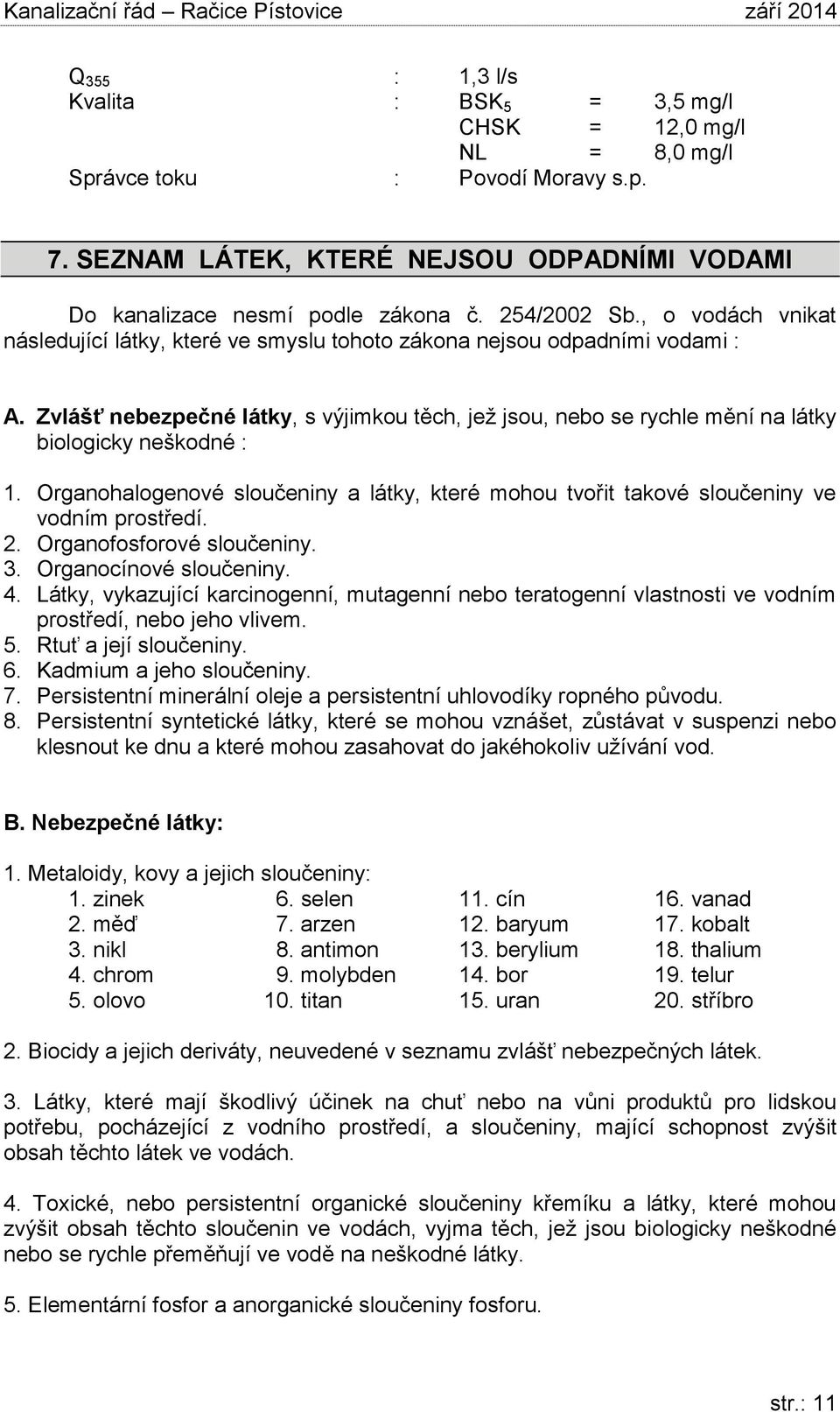 Zvlášť nebezpečné látky, s výjimkou těch, jež jsou, nebo se rychle mění na látky biologicky neškodné : 1. Organohalogenové sloučeniny a látky, které mohou tvořit takové sloučeniny ve vodním prostředí.