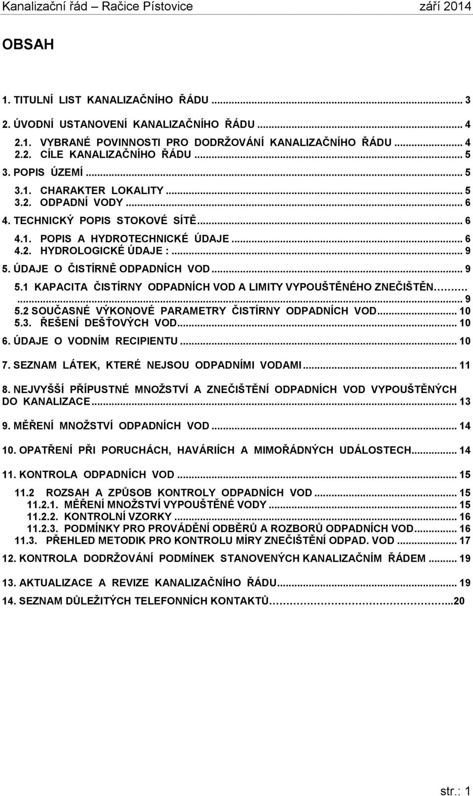 ÚDAJE O ČISTÍRNĚ ODPADNÍCH VOD... 9 5.1 KAPACITA ČISTÍRNY ODPADNÍCH VOD A LIMITY VYPOUŠTĚNÉHO ZNEČIŠTĚN.... 9 5.2 SOUČASNÉ VÝKONOVÉ PARAMETRY ČISTÍRNY ODPADNÍCH VOD... 10 5.3. ŘEŠENÍ DEŠŤOVÝCH VOD.