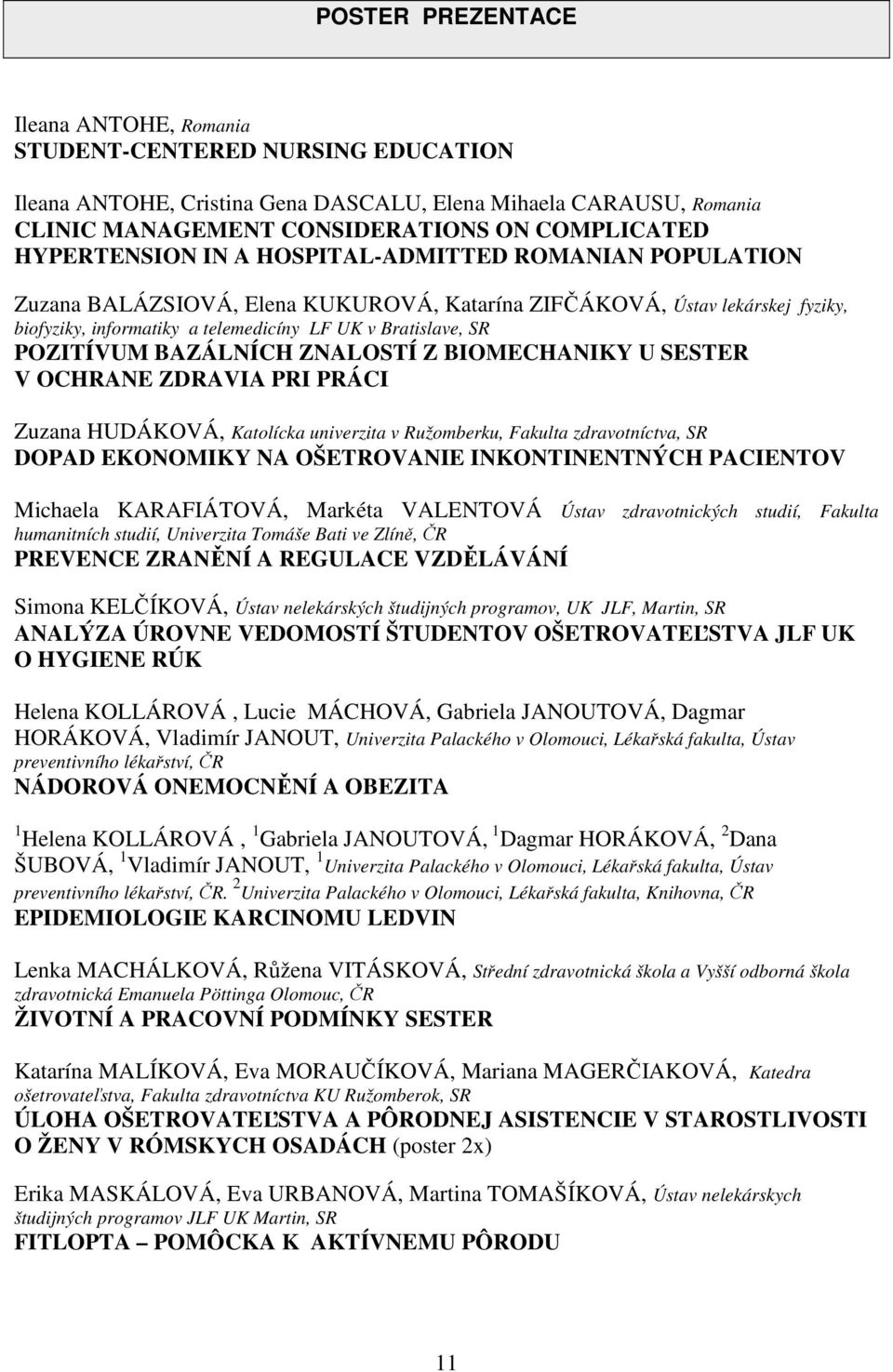 POZITÍVUM BAZÁLNÍCH ZNALOSTÍ Z BIOMECHANIKY U SESTER V OCHRANE ZDRAVIA PRI PRÁCI Zuzana HUDÁKOVÁ, Katolícka univerzita v Ružomberku, Fakulta zdravotníctva, SR DOPAD EKONOMIKY NA OŠETROVANIE