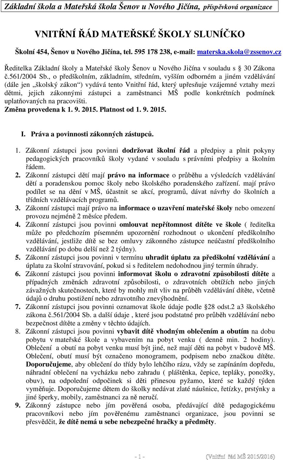 , o předškolním, základním, středním, vyšším odborném a jiném vzdělávání (dále jen školský zákon ) vydává tento Vnitřní řád, který upřesňuje vzájemné vztahy mezi dětmi, jejich zákonnými zástupci a