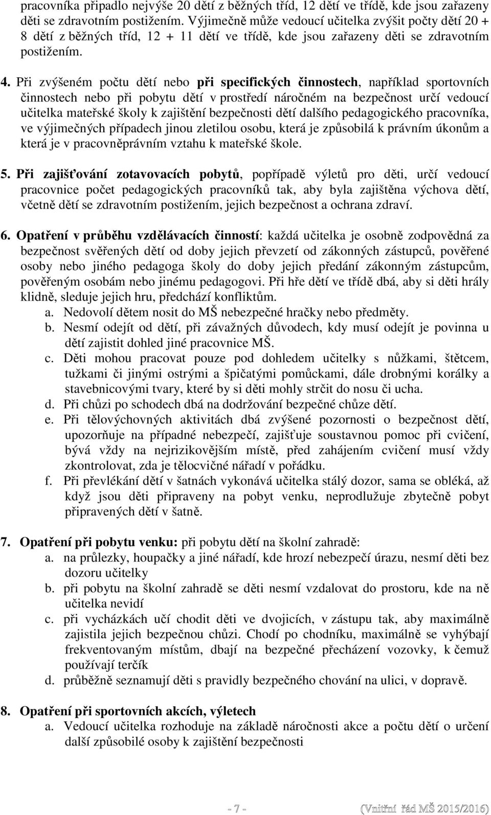 Při zvýšeném počtu dětí nebo při specifických činnostech, například sportovních činnostech nebo při pobytu dětí v prostředí náročném na bezpečnost určí vedoucí učitelka mateřské školy k zajištění