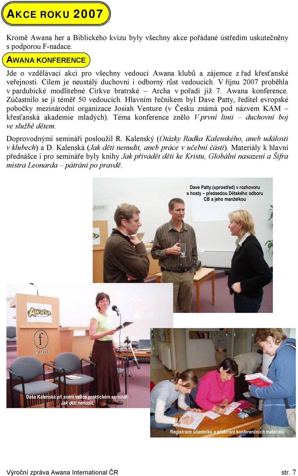 V říjnu 2007 proběhla v pardubické modlitebné Církve bratrské Archa v pořadí již 7. Awana konference. Zúčastnilo se jí téměř 50 vedoucích.