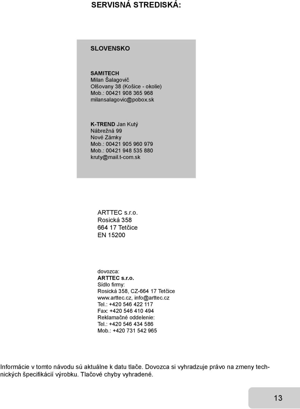 r.o. Sídlo fi rmy: Rosická 358, CZ-664 17 Tetčice www.arttec.cz, info@arttec.cz Tel.: +420 546 422 117 Fax: +420 546 410 494 Reklamačné oddelenie: Tel.