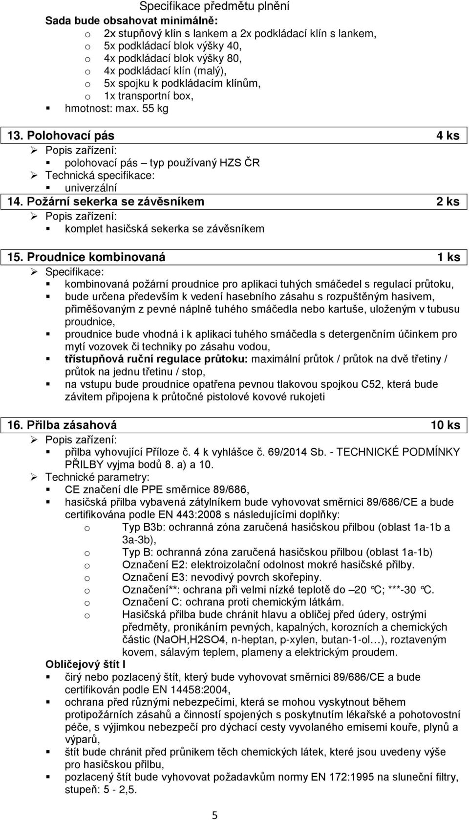 Polohovací pás 4 ks Popis zařízení: polohovací pás typ používaný HZS ČR Technická specifikace: univerzální 14.