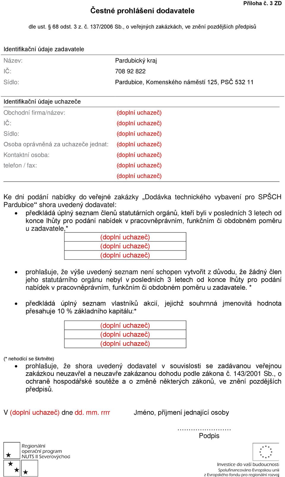 uchazeče Obchodní firma/název: IČ: Sídlo: Osoba oprávněná za uchazeče jednat: Kontaktní osoba: telefon / fax: Ke dni podání nabídky do veřejné zakázky Dodávka technického vybavení pro SPŠCH Pardubice