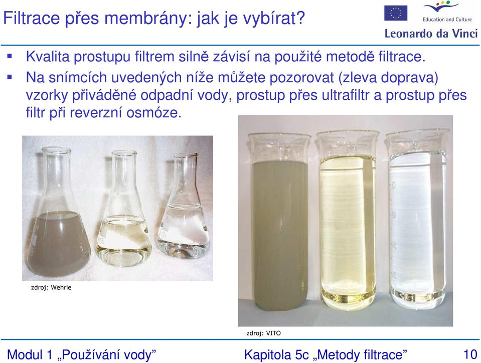 Na snímcích uvedených níže můžete pozorovat (zleva doprava) vzorky přiváděné odpadní