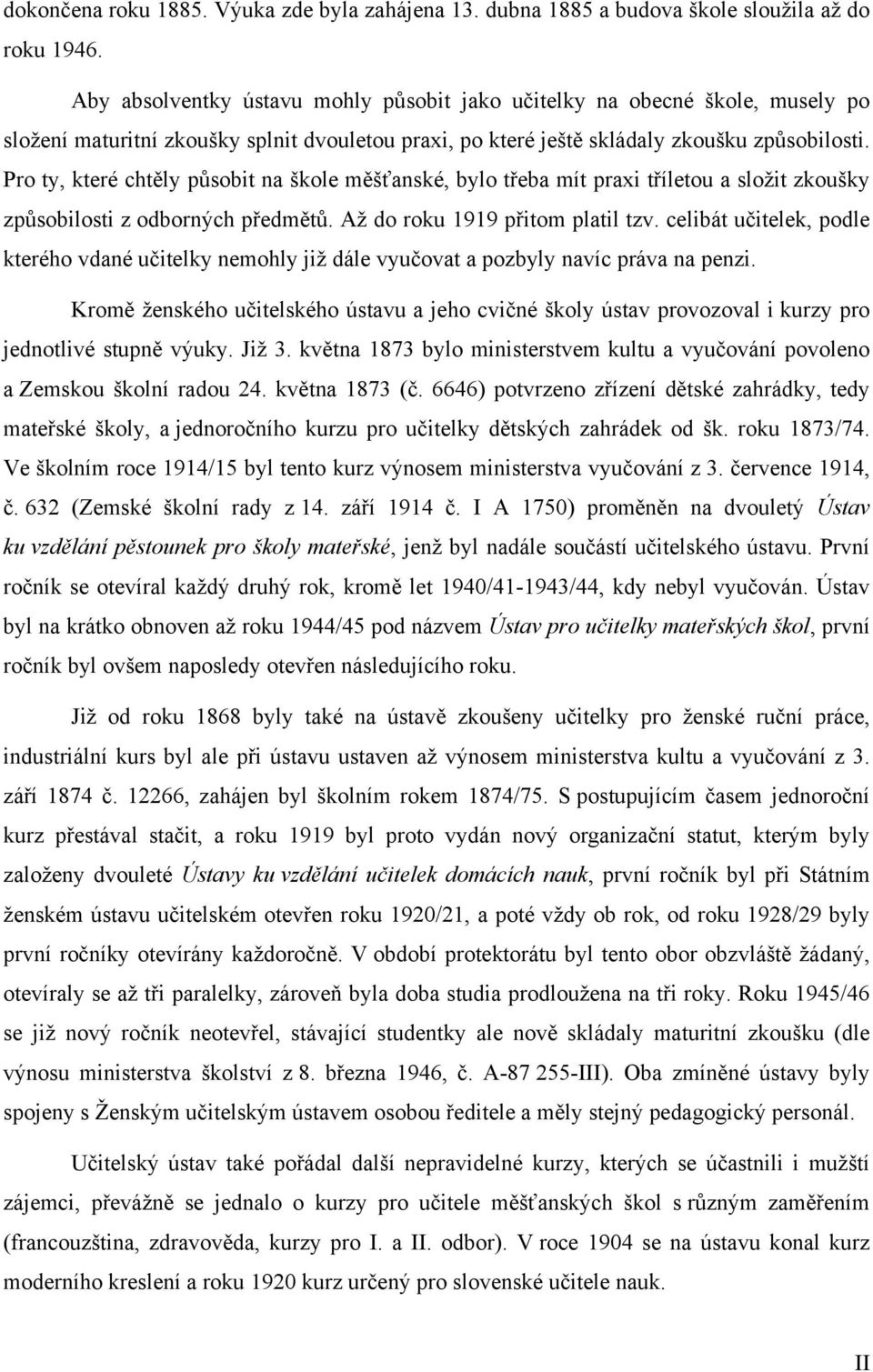 Pro ty, které chtěly působit na škole měšťanské, bylo třeba mít praxi tříletou a složit zkoušky způsobilosti z odborných předmětů. Až do roku 1919 přitom platil tzv.