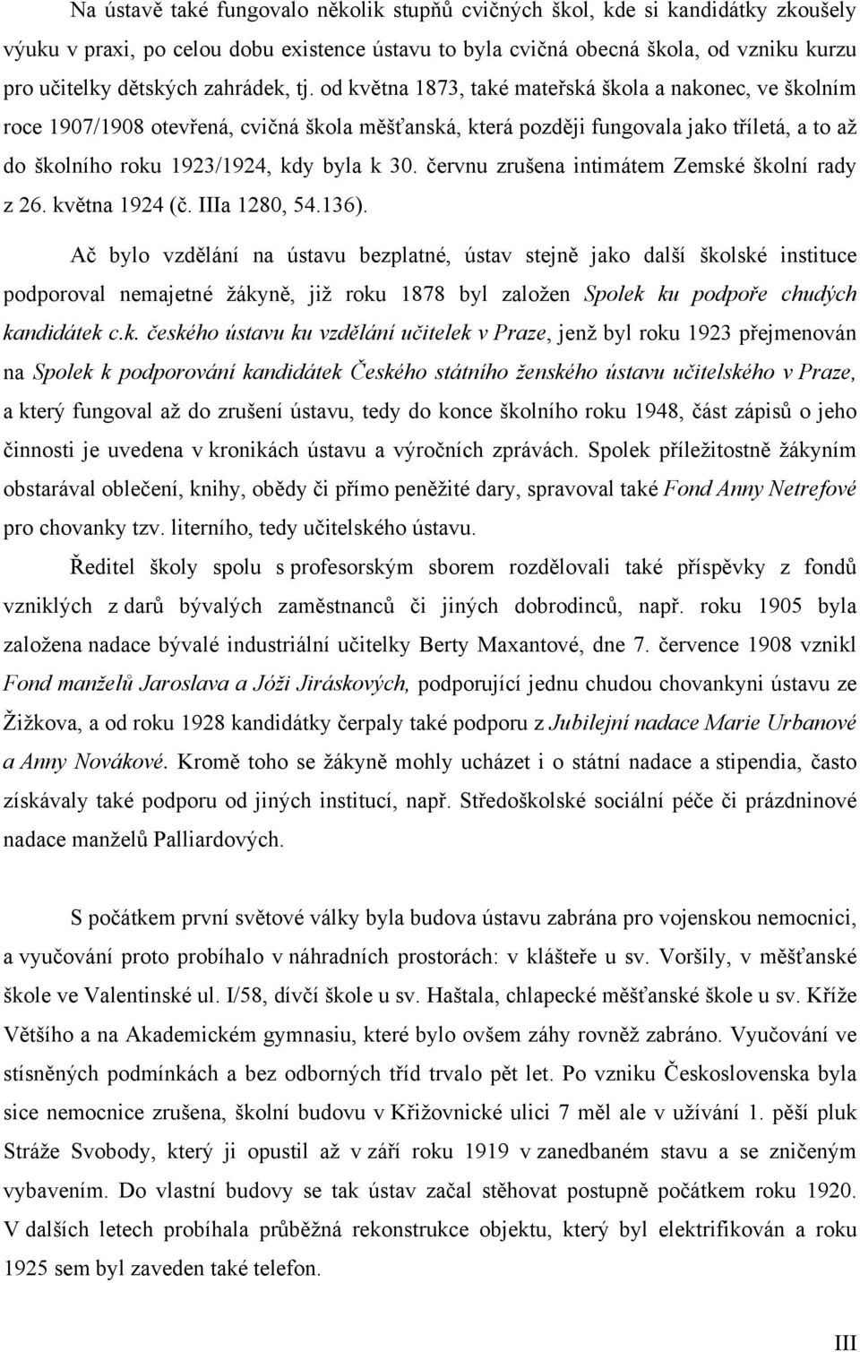 od května 1873, také mateřská škola a nakonec, ve školním roce 1907/1908 otevřená, cvičná škola měšťanská, která později fungovala jako tříletá, a to až do školního roku 1923/1924, kdy byla k 30.