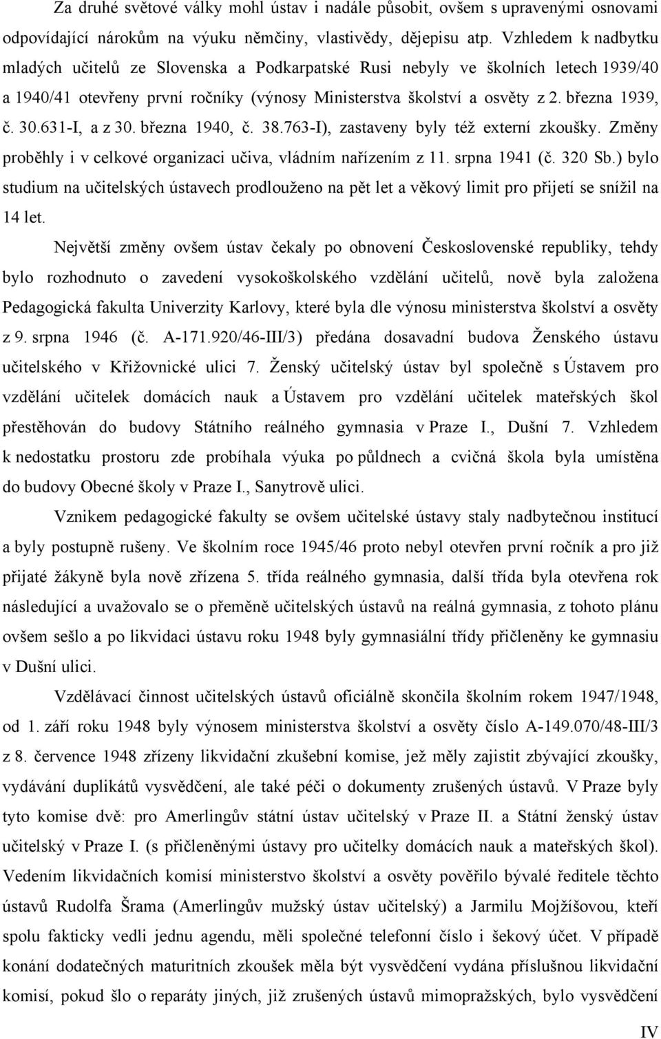 631-I, a z 30. března 1940, 38.763-I), zastaveny byly též externí zkoušky. Změny proběhly i v celkové organizaci učiva, vládním nařízením z 11. srpna 1941 ( 320 Sb.