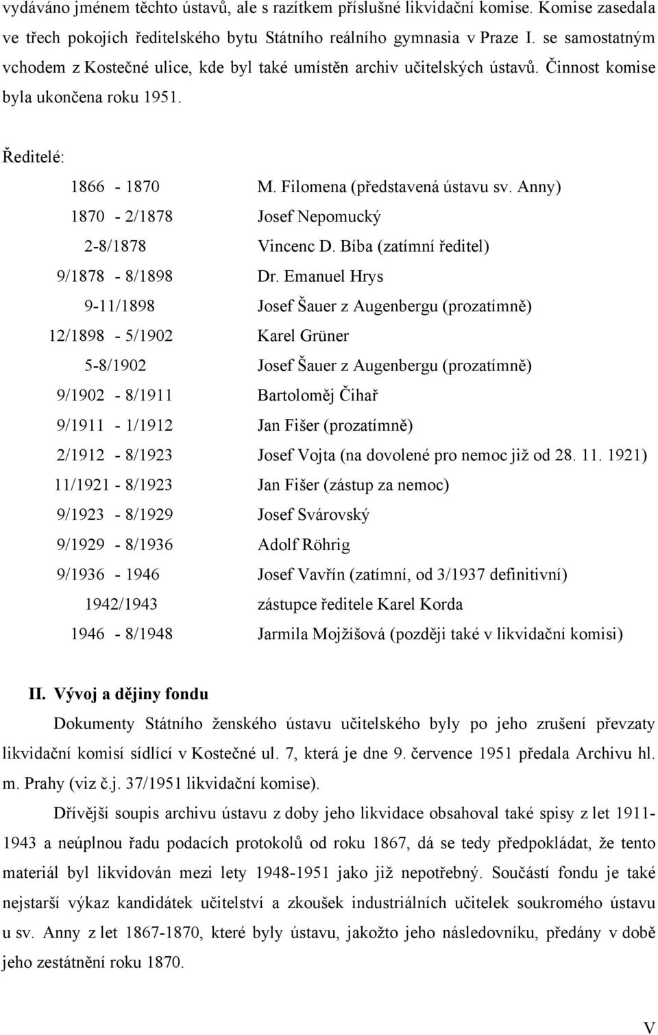 Anny) 1870-2/1878 Josef Nepomucký 2-8/1878 Vincenc D. Bíba (zatímní ředitel) 9/1878-8/1898 Dr.