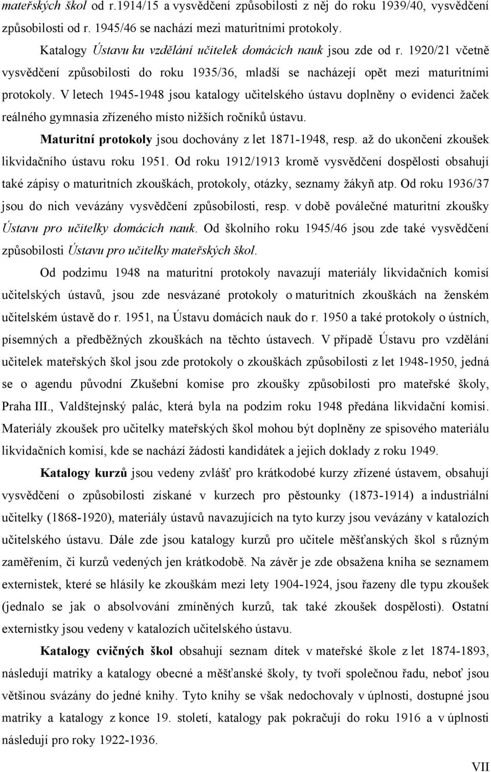 V letech 1945-1948 jsou katalogy učitelského ústavu doplněny o evidenci žaček reálného gymnasia zřízeného místo nižších ročníků ústavu. Maturitní protokoly jsou dochovány z let 1871-1948, resp.