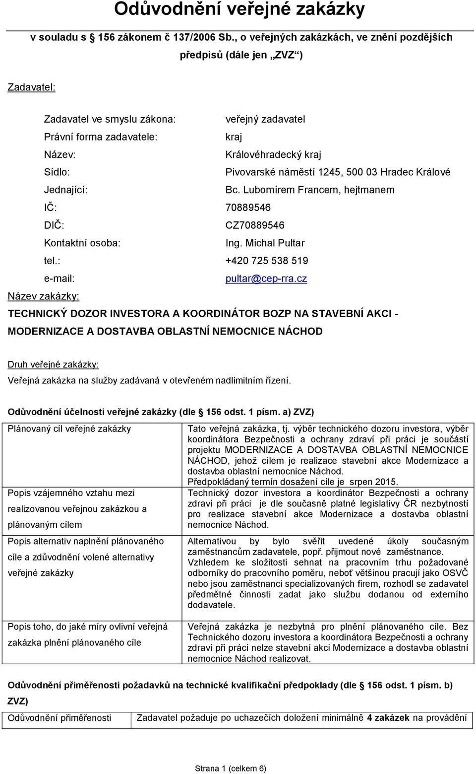 Pivovarské náměstí 1245, 500 03 Hradec Králové Jednající: Bc. Lubomírem Francem, hejtmanem IČ: 70889546 DIČ: CZ70889546 Kontaktní osoba: Ing. Michal Pultar tel.