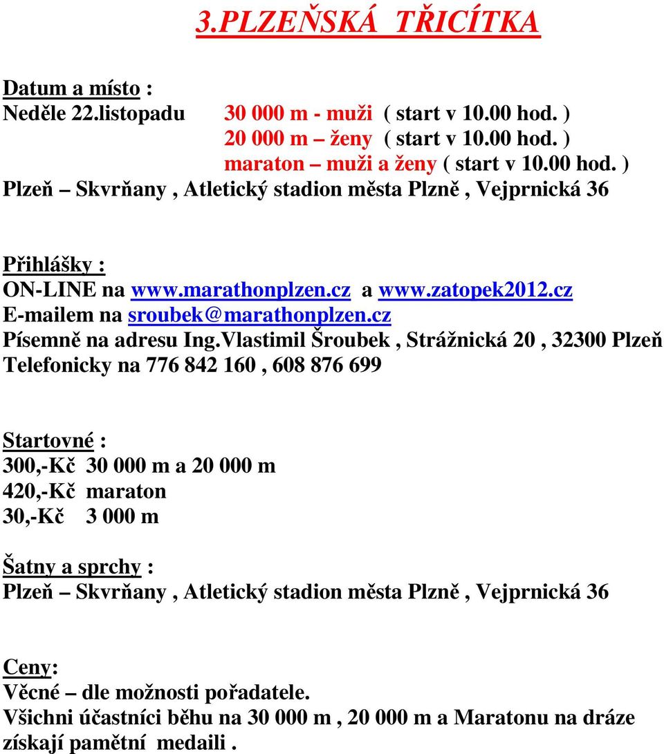 Vlastimil Šroubek, Strážnická 20, 32300 Plzeň Telefonicky na 776 842 160, 608 876 699 Startovné : 300,-Kč 30 000 m a 20 000 m 420,-Kč maraton 30,-Kč