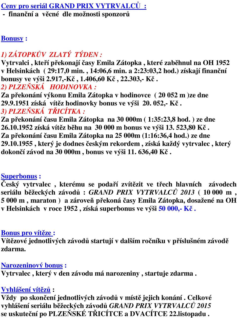 2) PLZEŇSKÁ HODINOVKA : Za překonání výkonu Emila Zátopka v hodinovce ( 20 052 m )ze dne 29.9.1951 získá vítěz hodinovky bonus ve výši 20. 052,- Kč.