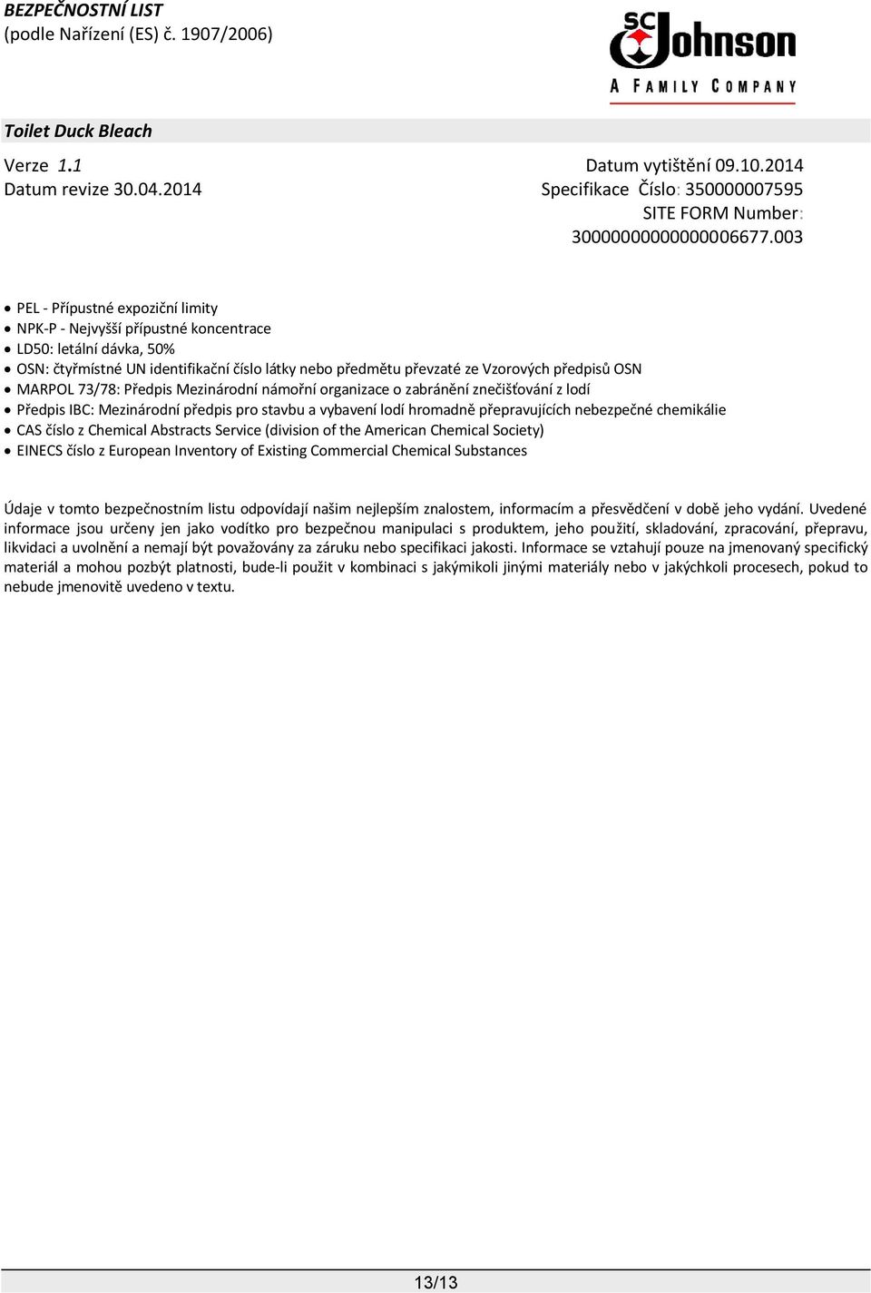 Chemical Abstracts Service (division of the American Chemical Society) EINECS číslo z European Inventory of Existing Commercial Chemical Substances Údaje v tomto bezpečnostním listu odpovídají našim