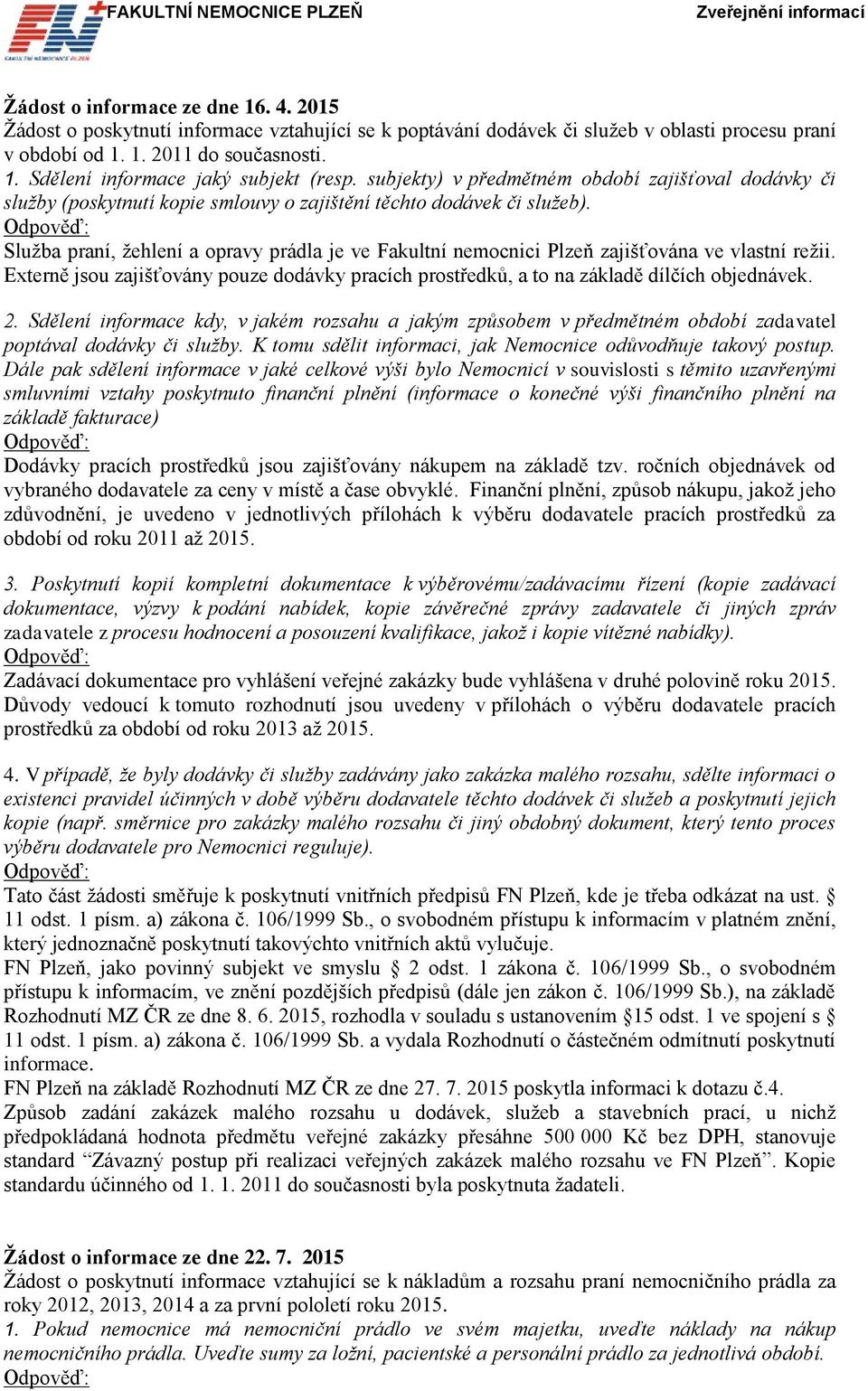 Služba praní, žehlení a opravy prádla je ve Fakultní nemocnici Plzeň zajišťována ve vlastní režii. Externě jsou zajišťovány pouze dodávky pracích prostředků, a to na základě dílčích objednávek. 2.