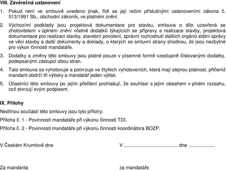 realizaci stavby, stavební povolení, správní rozhodnutí dalších orgánů státní správy ve věci stavby a další dokumenty a doklady, o kterých se smluvní strany shodnou, že jsou nezbytné pro výkon